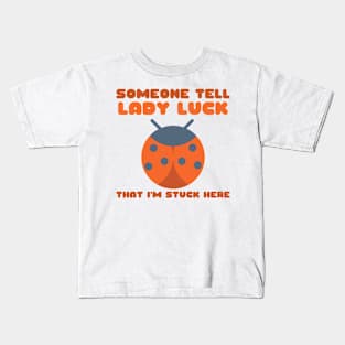 Ladybug Someone Tell Lady Luck That I'm Stuck Here Kids T-Shirt